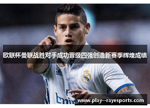 欧联杯曼联战胜对手成功晋级四强创造新赛季辉煌成绩 欧联杯曼联战胜对手成功晋级四强创造新赛季辉煌成绩
