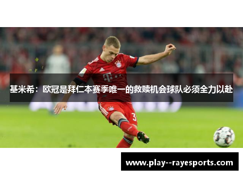 基米希:欧冠是拜仁本赛季唯一的救赎机会球队必须全力以赴 基米希:欧冠是拜仁本赛季唯一的救赎机会球队必须全力以赴